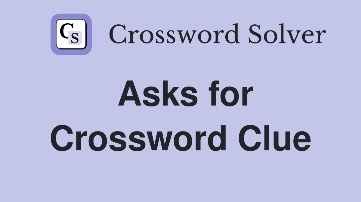 Asks for Crossword Clue Answers Crossword Solver